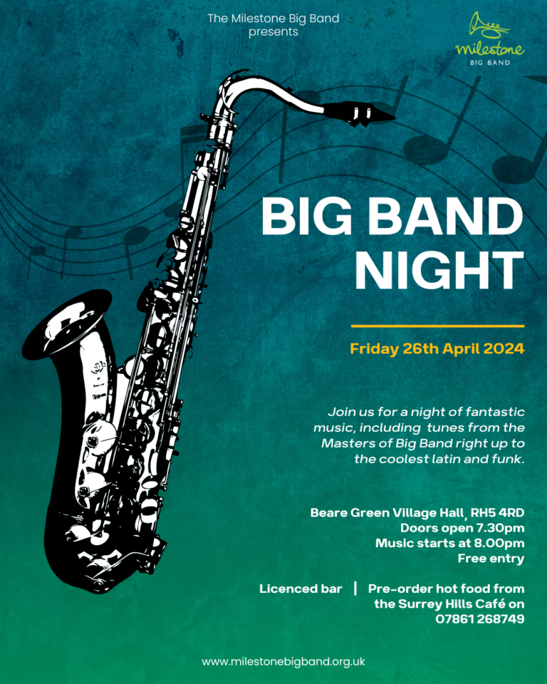 Big Band Night withe Milestone Big Band Poster. At Beare Green Village Hall from 7pm until 10pm. Muasic from 8 'til 10. Food and avaiable on the night.